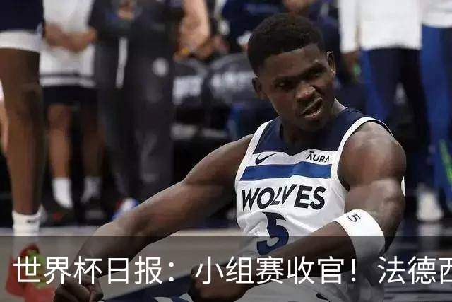 世界杯日报：小组赛收官！法德西荷葡半区绞杀+韩国伊朗出局