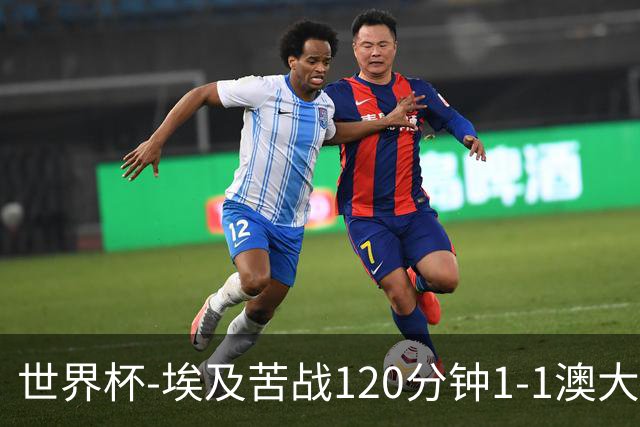 世界杯-埃及苦战120分钟1-1澳大利亚 点球4-2获胜晋级