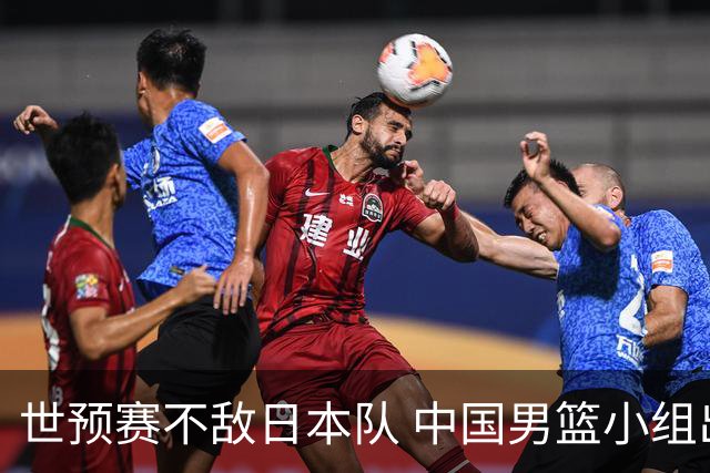 世预赛不敌日本队 中国男篮小组出线形势不明朗